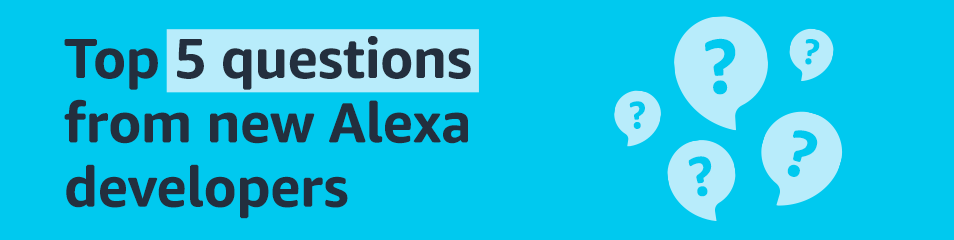 Top 5 Questions From New Alexa Developers Top 5 Questions From New Alexa Developers